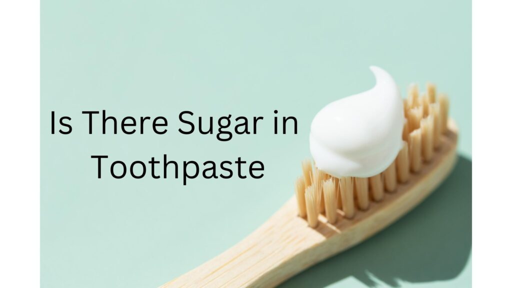 Is There Sugar in Toothpaste