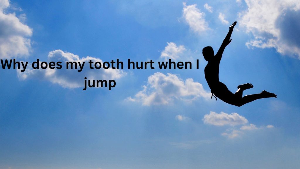 Why does my tooth hurt when I jump